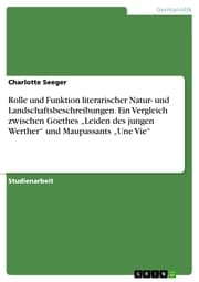 Cover von Rolle und Funktion literarischer Natur- und Landschaftsbeschreibungen. Ein Vergleich zwischen Goethes 'Leiden des jungen Werther' und Maupassants 'Une Vie'