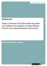Cover von Echtes Charisma? Die Herrschaft der Kims in Nordkorea im Spiegel von Max Webers Theorie der charismatischen Herrschaft