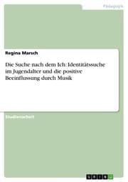 Cover von Die Suche nach dem Ich: Identitätssuche im Jugendalter und die positive Beeinflussung durch Musik