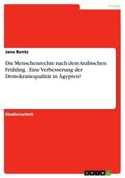 Cover von Die Menschenrechte nach dem Arabischen Frühling .Eine Verbesserung der Demokratiequalität in Ägypten?