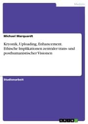 Cover von Kryonik, Uploading, Enhancement. Ethische Implikationen zentraler trans- und posthumanistischer Visionen