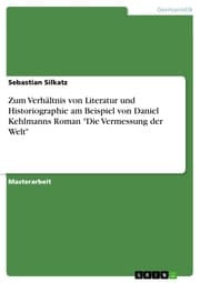 Cover von Zum Verhältnis von Literatur und Historiographie am Beispiel von Daniel Kehlmanns Roman 'Die Vermessung der Welt'