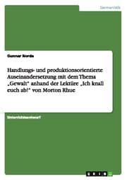 Cover von Handlungs- und produktionsorientierte Auseinandersetzung mit dem Thema Gewalt anhand der Lektüre Ich knall euch ab! von Morton Rhue