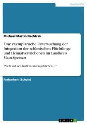 Cover von Eine exemplarische Untersuchung der Integration der schlesischen Flüchtlinge und Heimatvertriebenen im Landkreis Main-Spessart