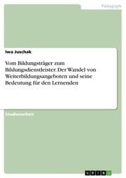 Cover von Vom Bildungsträger zum Bildungsdienstleister.Der Wandel von Weiterbildungsangeboten und seine Bedeutung für den Lernenden