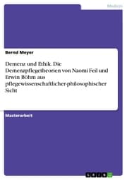 Cover von Demenz und Ethik. Die Demenzpflegetheorien von Naomi Feil und Erwin Böhm aus pflegewissenschaftlicher-philosophischer Sicht