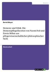 Cover von Demenz und Ethik.Die Demenzpflegetheorien von Naomi Feil und Erwin Böhm aus pflegewissenschaftlicher-philosophischer Sicht