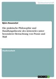Cover von Die praktische Philosophie und Handlungstheorie des Aristoteles unter besonderer Betrachtung von Praxis und Maß