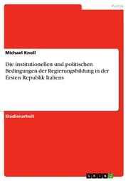 Cover von Die institutionellen und politischen Bedingungen der Regierungsbildung in der Ersten Republik Italiens