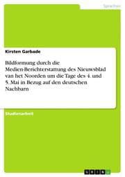 Cover von Bildformung durch die Medien-Berichterstattung des Nieuwsblad van het Noorden um die Tage des 4.und 5.Mai in Bezug auf den deutschen Nachbarn