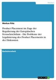 Cover von Product Placement im Zuge der Regulierung der Europäischen Fernsehrichtlinie - Die Probleme der Legalisierung des Product Placements in der Diskussion