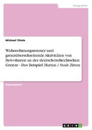 Cover von Wahrnehmungsmuster und grenzüberschreitende Aktivitäten von Bewohnern an der deutsch-tschechischen Grenze - Das Beispiel: Hartau / Stadt Zittau