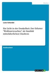 Cover von Ein Licht in der Dunkelheit.Der Erfurter 'Wolfram-Leuchter' als Sinnbild mittelalterlichen Glaubens