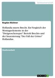 Cover von Hollandia meets Brecht.Ein Vergleich der Montageelemente in der 'Dreigroschenoper' Bertolt Brechts und der Inszenierung 'Der Fall der Götter' Hollandias