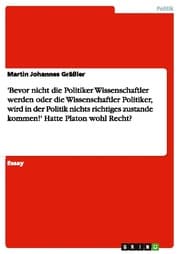 Cover von 'Bevor nicht die Politiker Wissenschaftler werden oder die Wissenschaftler Politiker, wird in der Politik nichts richtiges zustande kommen!' Hatte Platon wohl Recht?