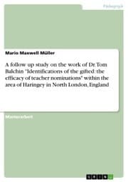 Cover von A follow up study on the work of Dr. Tom Balchin 'Identifications of the gifted: the efficacy of teacher nominations' within the area of Haringey in North London, England