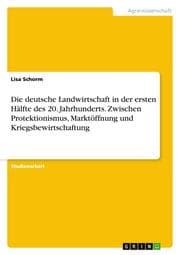 Cover von Die deutsche Landwirtschaft in der ersten Hälfte des 20.Jahrhunderts.Zwischen Protektionismus, Marktöffnung und Kriegsbewirtschaftung