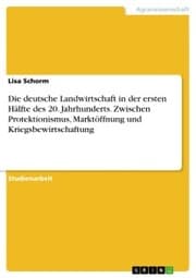 Cover von Die deutsche Landwirtschaft in der ersten Hälfte des 20. Jahrhunderts. Zwischen Protektionismus, Marktöffnung und Kriegsbewirtschaftung