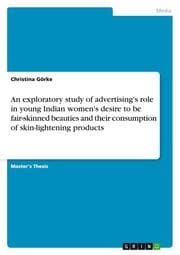Cover von An exploratory study of advertising's role in young Indian women's desire to be fair-skinned beauties and their consumption of skin-lightening products