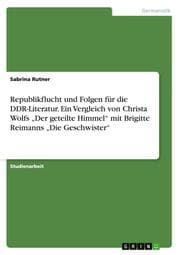 Cover von Republikflucht und Folgen für die DDR-Literatur. Ein Vergleich von Christa Wolfs Der geteilte Himmel mit Brigitte Reimanns Die Geschwister
