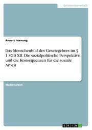 Cover von Das Menschenbild des Gesetzgebers im § 1 SGB XII.Die sozialpolitische Perspektive und die Konsequenzen für die soziale Arbeit