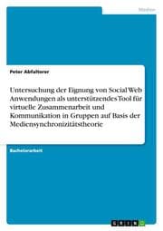 Cover von Untersuchung der Eignung von Social Web Anwendungen als unterstützendes Tool für virtuelle Zusammenarbeit und Kommunikation in Gruppen auf Basis der Mediensynchronizitätstheorie