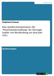 Cover von Eine Quellen-Interpretation. Die 'Frauenzimmerordnung' der Herzogin Sophie von Mecklenburg aus dem Jahr 1614