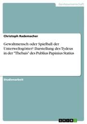 Cover von Gewaltmensch oder Spielball der Unterweltsgötter? Darstellung des Tydeus in der 'Thebais' des Publius Papinius Statius