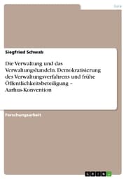 Cover von Die Verwaltung und das Verwaltungshandeln. Demokratisierung des Verwaltungsverfahrens und frühe Öffentlichkeitsbeteiligung - Aarhus-Konvention