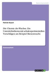 Cover von Die Chemie der Wachse.Ein Unterrichtsthema mit schulexperimentellen Vorschlägen am Beispiel Bienenwachs