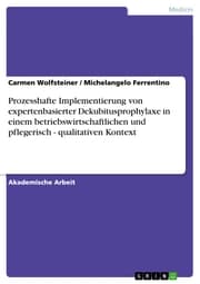 Cover von Prozesshafte Implementierung von expertenbasierter Dekubitusprophylaxe in einem betriebswirtschaftlichen und pflegerisch - qualitativen Kontext