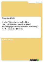 Cover von Mythos Wirtschaftswunder: Eine Untersuchung der westdeutschen Nachkriegsprosperität und ihrer Bedeutung für die deutsche Identität