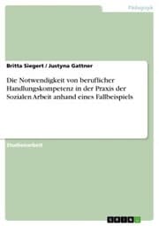 Cover von Die Notwendigkeit von beruflicher Handlungskompetenz in der Praxis der Sozialen Arbeit anhand eines Fallbeispiels
