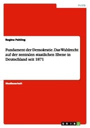 Cover von Fundament der Demokratie.Das Wahlrecht auf der zentralen staatlichen Ebene in Deutschland seit 1871