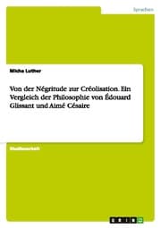 Cover von Von der Négritude zur Créolisation.Ein Vergleich der Philosophie von Édouard Glissant und Aimé Césaire
