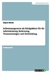 Cover von Selbstmanagement als Erfolgsfaktor für die Arbeitsleistung.Bedeutung, Voraussetzungen und Entwicklung