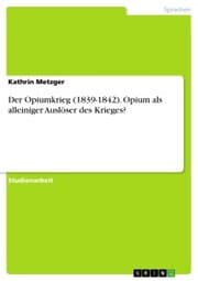 Cover von Der Opiumkrieg (1839-1842). Opium als alleiniger Auslöser des Krieges?