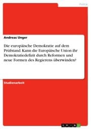 Cover von Die europäische Demokratie auf dem Prüfstand. Kann die Europäische Union ihr Demokratiedefizit durch Reformen und neue Formen des Regierens überwinden?