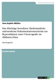 Cover von Das Flüchtige bewahren. Herkömmliche und moderne Dokumentationssysteme zur Reproduktion einer Choreografie im (Bühnen-)Tanz