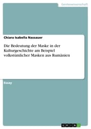 Cover von Die Bedeutung der Maske in der Kulturgeschichte am Beispiel volkstümlicher Masken aus Rumänien