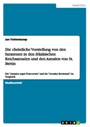 Cover von Die christliche Vorstellung von den Sarazenen in den fränkischen Reichsannalen und den Annalen von St.Bertin