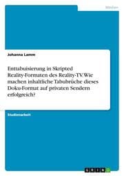 Cover von Enttabuisierung in Skripted Reality-Formaten des Reality-TV.Wie machen inhaltliche Tabubrüche dieses Doku-Format auf privaten Sendern erfolgreich?
