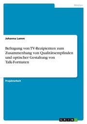 Cover von Befragung von TV-Rezipienten zum Zusammenhang von Qualitätsempfinden und optischer Gestaltung von Talk-Formaten