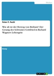 Cover von Wie alt ist der Herzog von Brabant? Der Gesang des Schwanes Gottfried in Richard Wagners Lohengrin