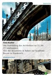 Cover von Die Ausbildung des Architekten im 15.bis 17.Jahrhundert.Von der Accademia in Italien zur Académie Royale in Frankreich