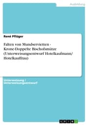 Cover von Falten von Mundservietten - Krone-Doppelte Bischofsmütze (Unterweisungsentwurf Hotelkaufmann/ Hotelkauffrau)