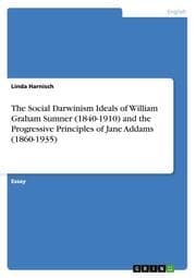 Cover von The Social Darwinism Ideals of William Graham Sumner (1840-1910) and the Progressive Principles of Jane Addams (1860-1935)