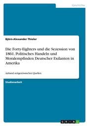 Cover von Die Forty-Eighters und die Sezession von 1861.Politisches Handeln und Moralempfinden Deutscher Exilanten in Amerika