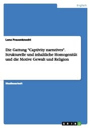 Cover von Die Gattung 'Captivity narratives'.Strukturelle und inhaltliche Homogenität und die Motive Gewalt und Religion