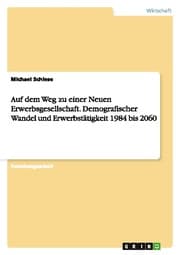 Cover von Auf dem Weg zu einer Neuen Erwerbsgesellschaft.Demografischer Wandel und Erwerbstätigkeit 1984 bis 2060